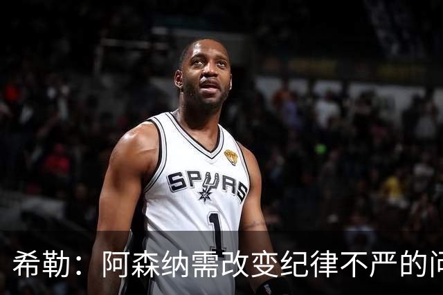 希勒：阿森纳需改变纪律不严的问题