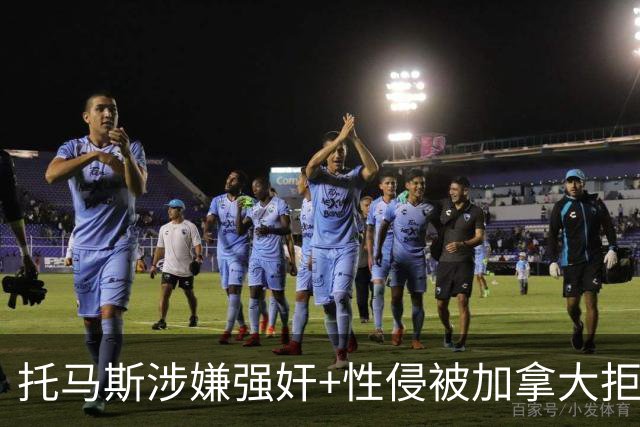 托马斯涉嫌强奸+性侵被加拿大拒签 无法出战世界杯首战
